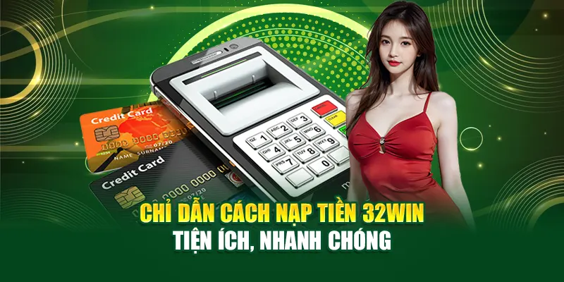 32Win - Trang Chủ Nhà Cái 32Win.Com Không Bị Chặn 35 Hướng dẫn nạp tiền 32win nhanh chóng và an toàn với từng phương thức